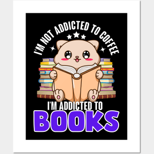 I'm not addicted to coffee, I'm addicted to Books Posters and Art